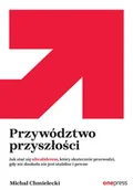 Poradniki hobbystyczne - Przywództwo przyszłości. Jak stać się ultraliderem, który skutecznie przewodzi gdy nic dookoła nie jest stabilne i pewne - Michał Chmielecki - miniaturka - grafika 1