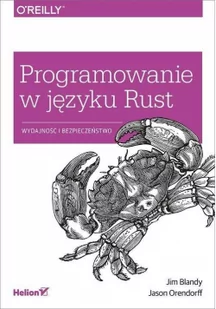 Jim Blandy, Jason Orendorf Programowanie w języku Rust Wydajność i bezpieczeństwo - Książki o programowaniu - miniaturka - grafika 3