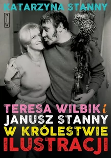 Teresa Wilbik i Janusz Stanny w królestwie ilustracji - Katarzyna Stanny - książka - Biografie i autobiografie - miniaturka - grafika 1