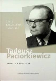Tadeusz Paciorkiewicz życie działalność twórczość - Biografie i autobiografie - miniaturka - grafika 1