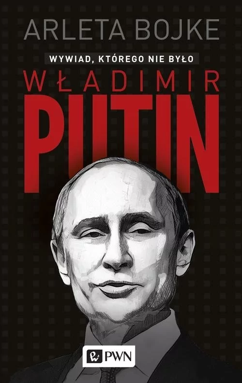 Władimir Putin, wywiad którego nie było - ARLETA BOJKE