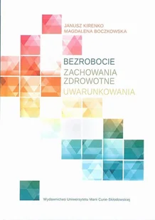 UMCS Wydawnictwo Uniwersytetu Marii Curie-Skłodows Bezrobocie. Zachowania zdrowotne. Uwarunkowania Magdalena Boczkowska, Janusz Kirenko - Filozofia i socjologia - miniaturka - grafika 1