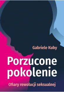 Porzucone pokolenie. Ofiary rewolucji seksualnej - Religia i religioznawstwo - miniaturka - grafika 1