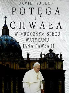 Yallop David Potęga i chwała W mrocznym sercu Watykanu Jana Pawła II - Pozostałe książki - miniaturka - grafika 1