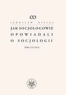 Filozofia i socjologia - Jak socjologowie opowiadali o socjologii - Jarosław Kilias - miniaturka - grafika 1
