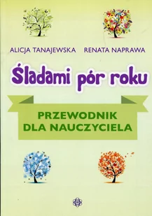 Śladami pór roku przewodnik - Alicja Tanajewska, Renata Naprawa - Pedagogika i dydaktyka - miniaturka - grafika 1