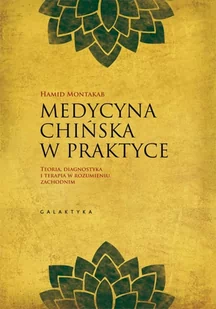 Galaktyka Medycyna chińska w praktyce. Teoria, diagnostyka i terapia w rozumieniu zachodnim - HAMID MONTAKAB - Zdrowie - poradniki - miniaturka - grafika 2