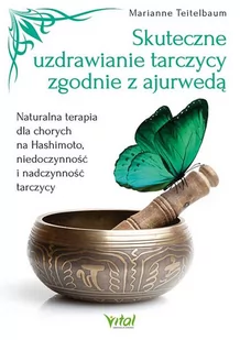 Skuteczne Uzdrawianie Tarczycy Zgodnie Z Ajurwedą Naturalna Terapia Dla Chorych Na Hashimoto Niedoczynność I Nadczynność Tarczycy Marianne Teitelbaum - Poradniki hobbystyczne - miniaturka - grafika 1