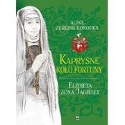 KAPRYŚNE KOŁO FORTUNY ELŻBIETA ŻONA JAGIEŁŁY Alina Zerling Konopka