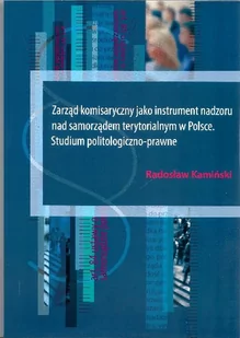 Zarząd komisaryczny jako instrument nadzoru nad samorządem terytorialnym w Polsce Radosław Kamiński - Proza - miniaturka - grafika 1