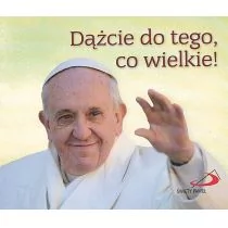Edycja Świętego Pawła Papież Franciszek Perełka papieska 25. Dążcie do tego, co wielkie!