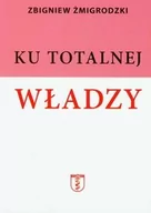 Felietony i reportaże - Nortom Zbigniew Żmigrodzki Ku totalnej władzy - miniaturka - grafika 1