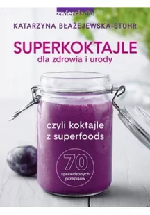 Katarzyna Błażejewska-Stuhr Superkoktajle dla zdrowia i urody czyli koktajle z superfoods - Książki kucharskie - miniaturka - grafika 2