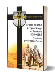Avalon Bracia zakonu krzyżackiego w Prusach (1310-1351) Studium prozopograficzne Delestowicz Norbert - Historia świata - miniaturka - grafika 1