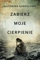 Biografie i autobiografie - Zabierz moje cierpienie - Gordiejewa Katerina - książka - miniaturka - grafika 1