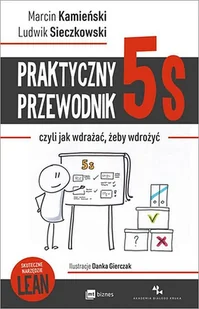Praktyczny Przewodnik 5S Czyli Jak Wdrażać Żeby Wdrożyć Marcin Kamieński,ludwik Sieczkowski - Ekonomia - miniaturka - grafika 1