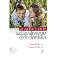 Poradniki dla rodziców - Rebis Wszystkie sekrety szczęśliwego dzieciństwa - Biddulph Shaaron, Steve Biddulph - miniaturka - grafika 1