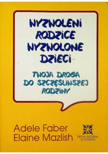 Media Rodzina Wyzwoleni rodzice. Wyzwolone dzieci. Twoja droga do szczęśliwej rodziny - Adele Faber, Elaine Mazlish - Poradniki dla rodziców - miniaturka - grafika 2