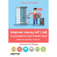 Sieci i serwery - Kluczewski Jerzy Internet rzeczy IoT i IoE w symulatorze Cisco Packet Tracer - dostępny od ręki, natychmiastowa wysyłka - miniaturka - grafika 1