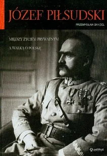 Józef Piłsudski Między Życiem Prywatnym a Walką o Polskę - Biografie i autobiografie - miniaturka - grafika 1