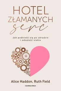 Hotel Złamanych Serc. Jak podnieść się po zdradzie i odnaleźć siebie - Alice Haddon, Ruth Field - Poradniki hobbystyczne - miniaturka - grafika 1
