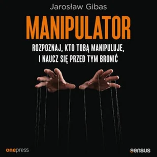 Manipulator. Rozpoznaj, kto Tobą manipuluje, i naucz się przed tym bronić Jarosław Gibas - Audiobooki - poradniki - miniaturka - grafika 1