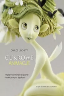 APN PROMISE Cukrowe animacje. 14 pięknych tortów z ręcznie modelowanymi figurkami - CARLOS LISCHETTI - Ciasta, desery, wypieki - miniaturka - grafika 2
