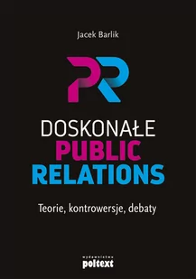 Doskonałe Public Relations Teorie Kontrowersje Debaty Jacek Barlik - Ekonomia - miniaturka - grafika 2
