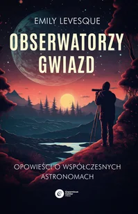 Obserwatorzy gwiazd. Opowieści o współczesnych astronomach - Felietony i reportaże - miniaturka - grafika 1