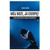Religia i religioznawstwo - Wydawnictwo Karmelitów Bosych Mój Boże, ja cierpię! Łaska przebaczenia i droga ku uzdrowieniu Anne Costa - miniaturka - grafika 1