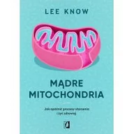 Poradniki dla rodziców - Lee Know Mądre mitochondria Jak opóźnić procesy starzenia i żyć zdrowiej - miniaturka - grafika 1