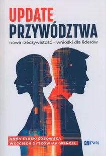 Update przywództwa. Nowa rzeczywistość. Wnioski dla liderów - Syrek-Kosowska Anna, Żytkowiak-Wenzel Wojciech - książka - Podręczniki dla szkół wyższych - miniaturka - grafika 1