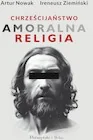 Religia i religioznawstwo - Chrześcijaństwo. Amoralna religia. Wielkie Litery - Artur Nowak - książka - miniaturka - grafika 1