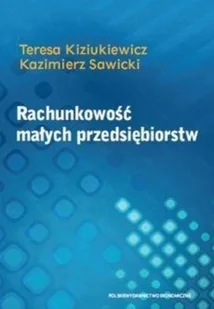 Kiziukiewicz Teresa, Sawicki Kazimierz Rachunkowość małych przedsiębiorstw - mamy na stanie, wyślemy natychmiast - Podręczniki dla szkół wyższych - miniaturka - grafika 2