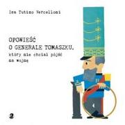 Książki edukacyjne - Opowieść o generale Tomaszku, który nie chciał pójść na wojnę - Vercelloni Isa Tutino - miniaturka - grafika 1