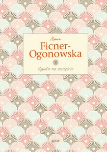 Anna Ficner-Ogonowska Zgoda na szczęście - Proza - miniaturka - grafika 1