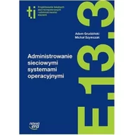 Podręczniki dla liceum - Nowa Era Administrowanie sieciowymi systemami operacyjnymi Technik informatyk Kwalifikacja E.13.3 - MICHAŁ SZYMCZAK, ADAM GRUDZIŃSKI - miniaturka - grafika 1