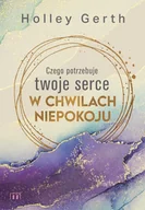 Religia i religioznawstwo - Czego potrzebuje twoje serce w chwilach niepokoju - Holley Gerth - książka - miniaturka - grafika 1