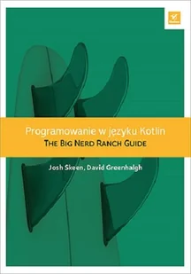 Josh Skeen; David Greenhalgh Programowanie w języku Kotlin The Big Nerd Ranch Guide - Książki o programowaniu - miniaturka - grafika 1