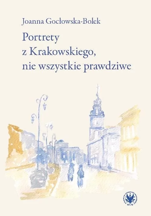Wydawnictwa Uniwersytetu Warszawskiego Portrety z Krakowskiego, nie wszystkie prawdziwe Gocłowska-Bolek Joanna