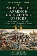 Pamiętniki, dzienniki, listy - Memoirs of a French Napoleonic Officer: Jean-Baptiste Barres, Chasseur of the Imperial Guard - miniaturka - grafika 1