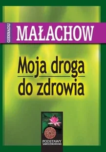 Moja droga do zdrowia - Giennadij Małachow - Zdrowie - poradniki - miniaturka - grafika 1