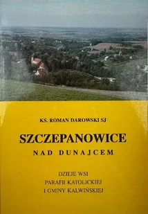 Szczepanowice nad Dunajcem Dzieje wsi parafii Katolickiej i Gminy Kalwińskiej - Historia świata - miniaturka - grafika 1