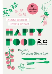 Happy Food 2.0. Co jeść, by szczęśliwie żyć - Zdrowie - poradniki - miniaturka - grafika 1