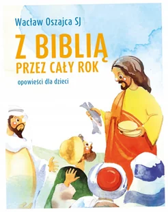 Z Biblią przez cały rok. Opowieści dla dzieci - Wacław Oszajca - książka - Religia i religioznawstwo - miniaturka - grafika 1