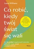 Rozwój osobisty - Co robić, kiedy twój świat się wali. Jak się pozbyć negatywnych wzorców, uzdrowić swoje relacje i znaleźć wolność - Laura Williams - miniaturka - grafika 1