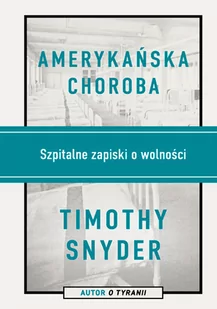 Amerykańska choroba Szpitalne zapiski o wolności Timothy Snyder - Felietony i reportaże - miniaturka - grafika 1