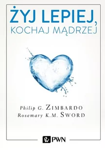 ŻYJ LEPIEJ KOCHAJ MĄDRZEJ JAK UWOLNIĆ SIĘ OD PRZESZŁOŚCI CIESZYĆ SIĘ TERAŹNIEJSZOŚCIĄ I TWORZYĆ IDEALNA PRZYSZŁOŚĆ Philip Zimbardo - Psychologia - miniaturka - grafika 1