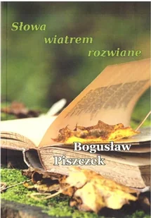 Słowa wiatrem rozwiane - Bogusław Piszczek - książka - Poezja - miniaturka - grafika 1