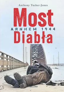 Most diabła. Arnhem 1944 - Anthony Tucker-Jones - książka - II wojna światowa - miniaturka - grafika 1